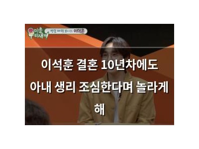 이석훈 결혼 10년차에도 아내 생리 조심한다며 놀라게 해