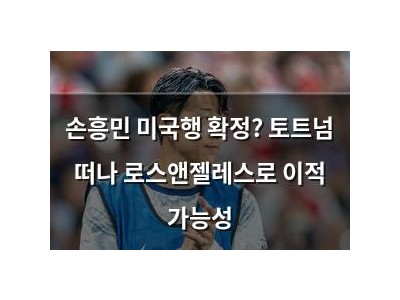 손흥민 미국행 확정? 토트넘 떠나 로스앤젤레스로 이적 가능성