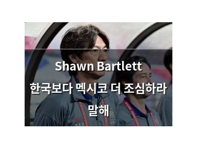 Shawn Bartlett 한국보다 멕시코 더 조심하라 말해