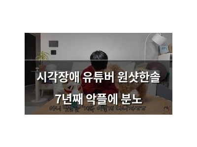 시각장애 유튜버 원샷한솔 7년째 악플에 분노