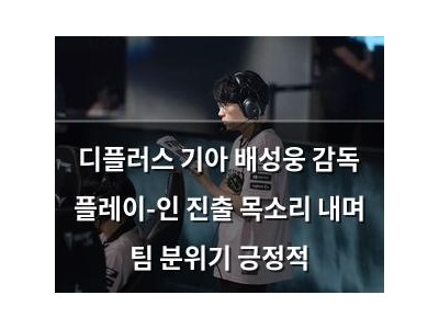 디플러스 기아 배성웅 감독 플레이-인 진출 목소리 내며 팀 분위기 긍정적