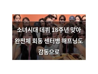 소녀시대 데뷔 18주년 맞아 완전체 회동 센터병 해프닝도 감동으로