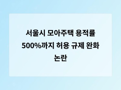 서울시 모아주택 규제 완화로 개발 활발해질까 주민 반응은 과연?