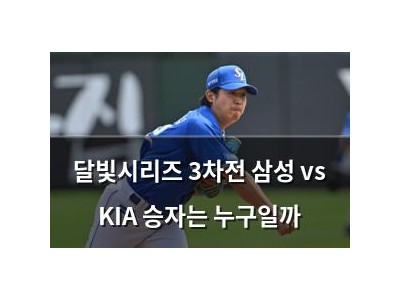 달빛시리즈 3차전 삼성 vs KIA 승자는 누구일까