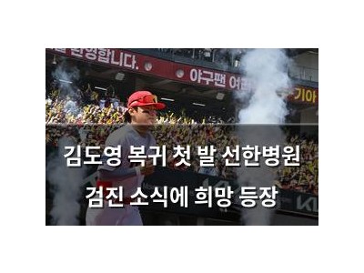 김도영 복귀 첫 발 선한병원 검진 소식에 희망 등장