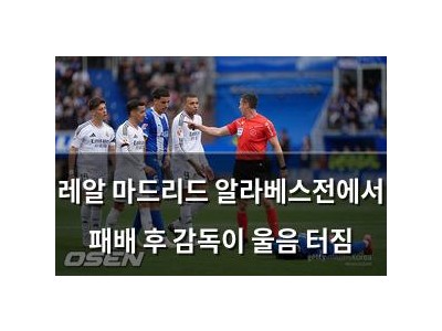 레알 마드리드 알라베스전에서 패배 후 감독이 울음 터짐