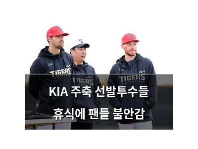 KIA 주축 선발투수들 휴식에 팬들 불안감
