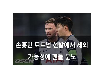 손흥민 토트넘 선발에서 제외 가능성에 팬들 분노