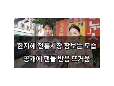 한지혜 전통시장 장보는 모습 공개에 팬들 반응 뜨거움