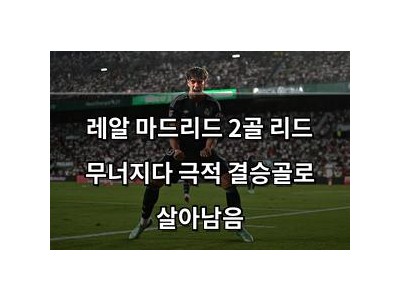 레알 마드리드 2골 리드 무너지다 극적 결승골로 살아남음